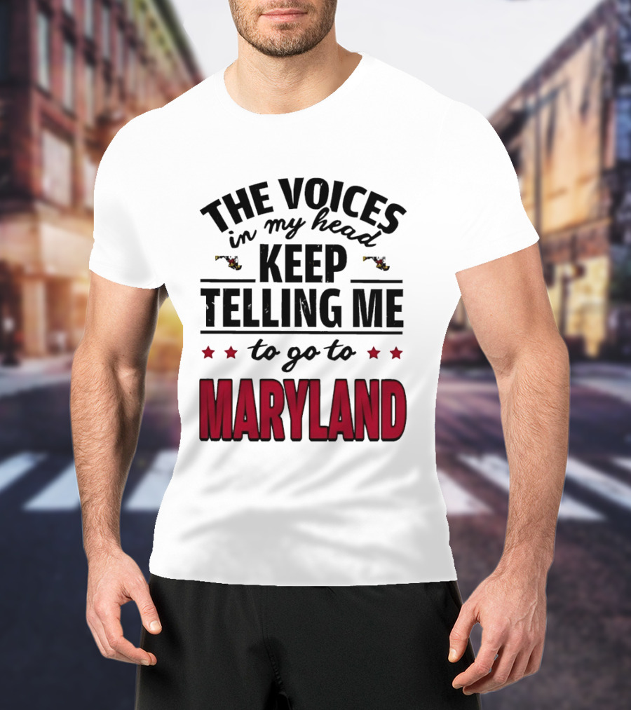 The Voices In My Head Keep Telling Me To Go To Maryland T-Shirt