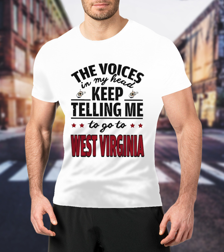 The Voices In My Head Keep Telling Me To Go To West Virginia With Coffee S And Stars T-Shirt