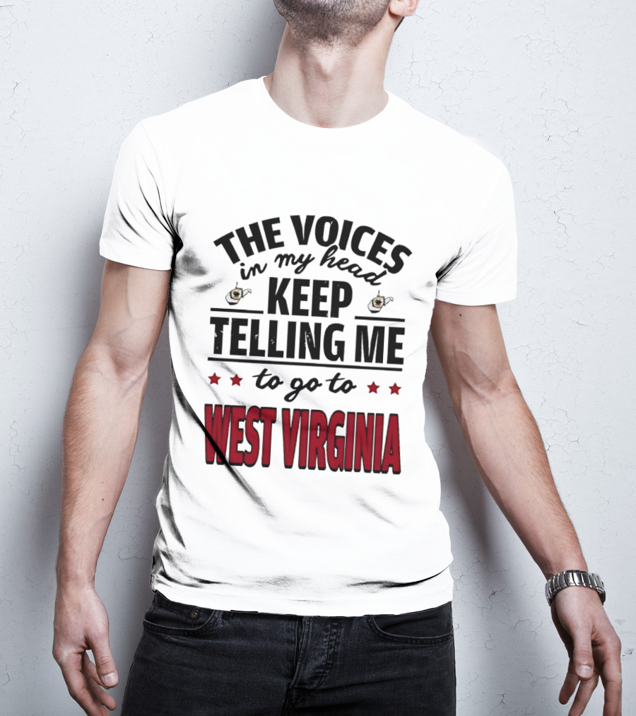 The Voices In My Head Keep Telling Me To Go To West Virginia With Coffee S And Stars T-Shirt