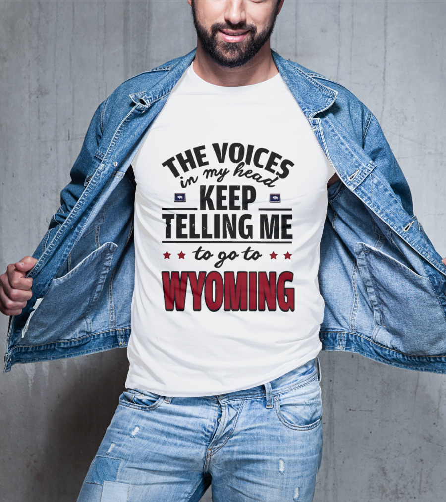 The Voices In My Head Keep Telling Me To Go To Wyoming Wyoming T-Shirt