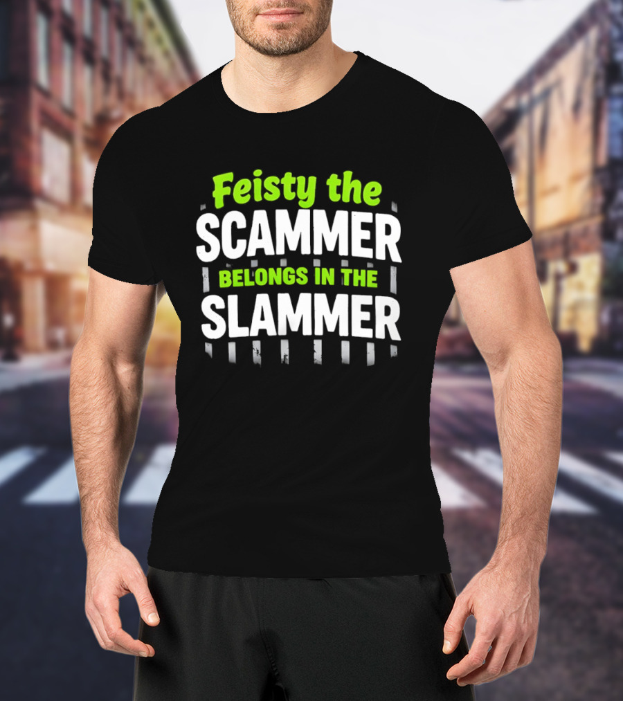 Feisty The Scammer Belongs In The Slammer Bold Green And White T-Shirt
