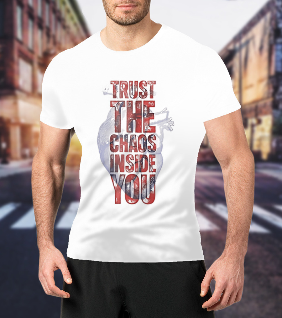 Trust The Chaos Inside You Heart T-Shirt