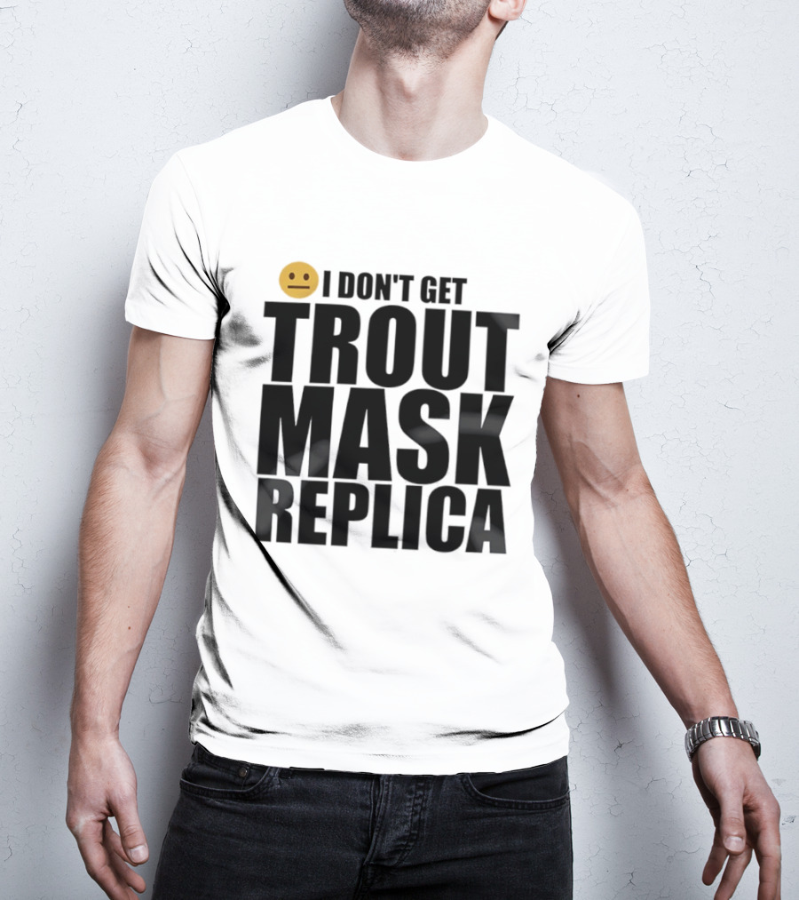I Don't Get Trout Mask Replica Emoji Expression T-Shirt