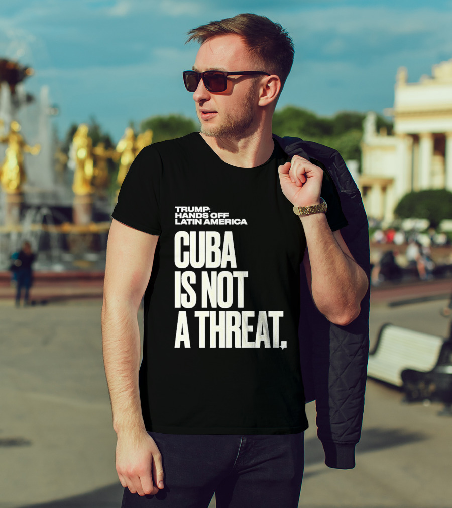 Trump Hands Off Latin America Cuba Is Not A Threat T-Shirt