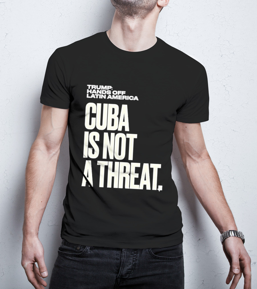 Trump Hands Off Latin America Cuba Is Not A Threat T-Shirt