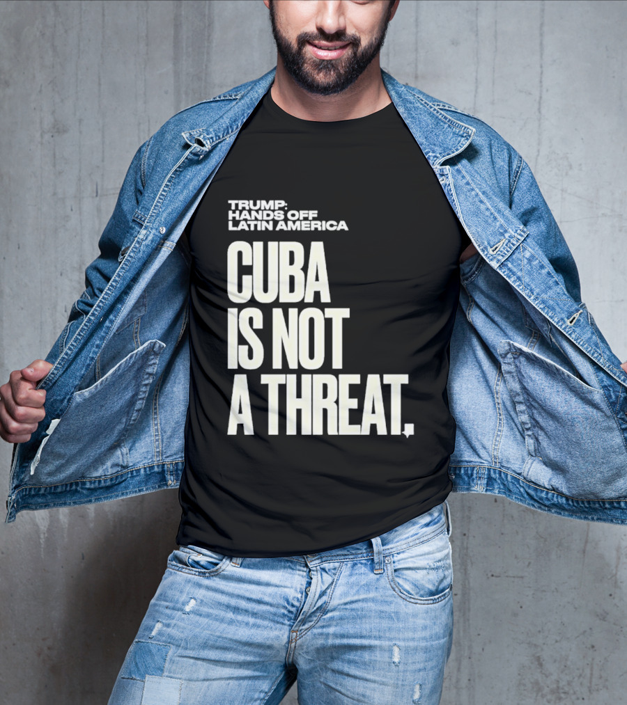 Trump Hands Off Latin America Cuba Is Not A Threat T-Shirt