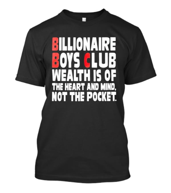 Billionaire Boys Club Wealth Is Of The Heart And Mind Not The Pocket T-Shirt