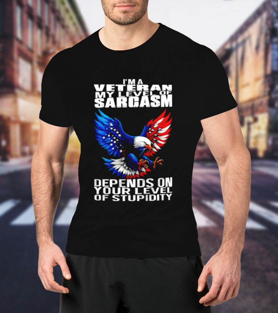 I'm A Veteran My Level Of Sarcasm Depends On Your Level Of Stupidity Patriotic Eagle T-Shirt