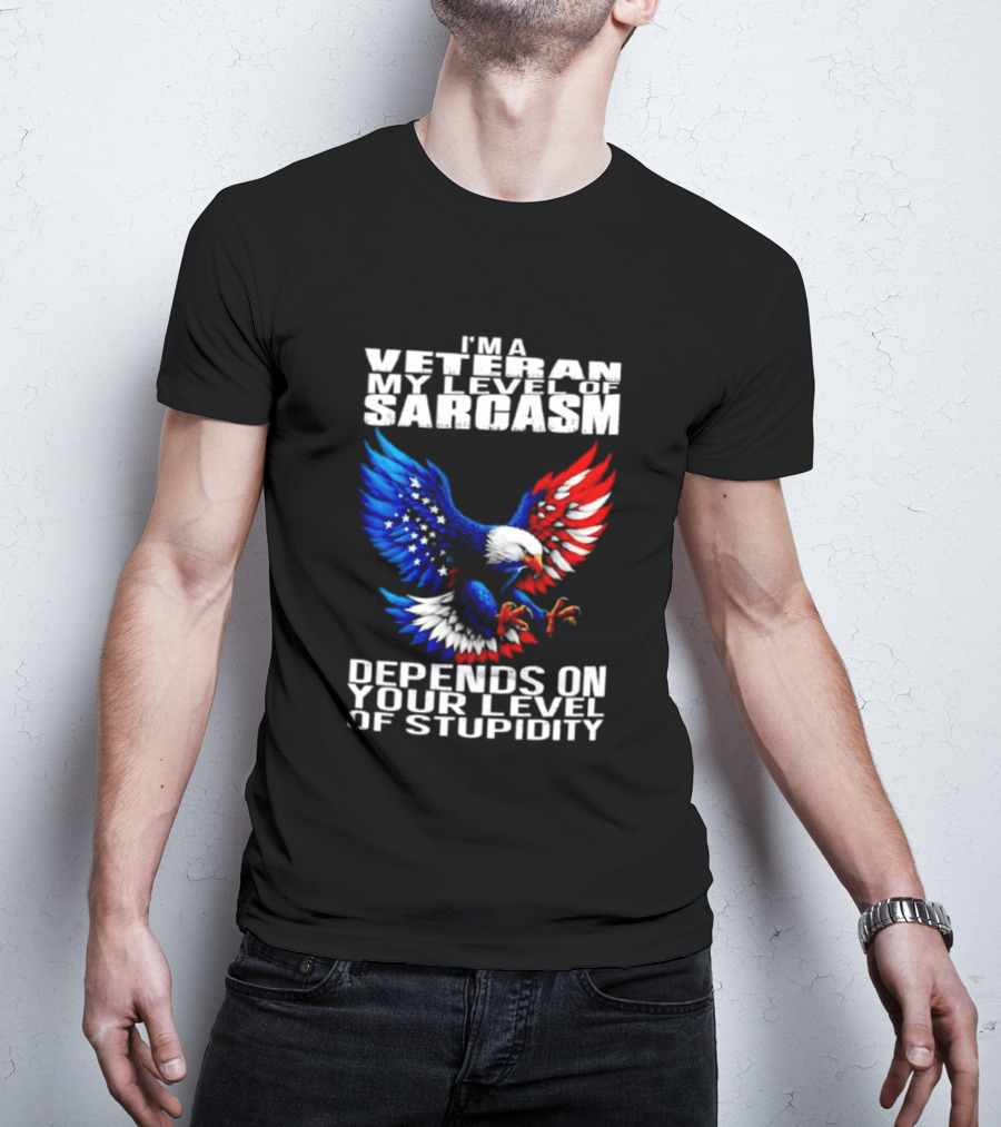 I'm A Veteran My Level Of Sarcasm Depends On Your Level Of Stupidity Patriotic Eagle T-Shirt