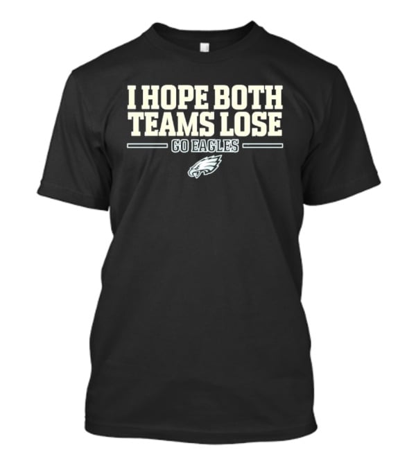I Hope Both Teams Lose Go Eagles T-Shirt
