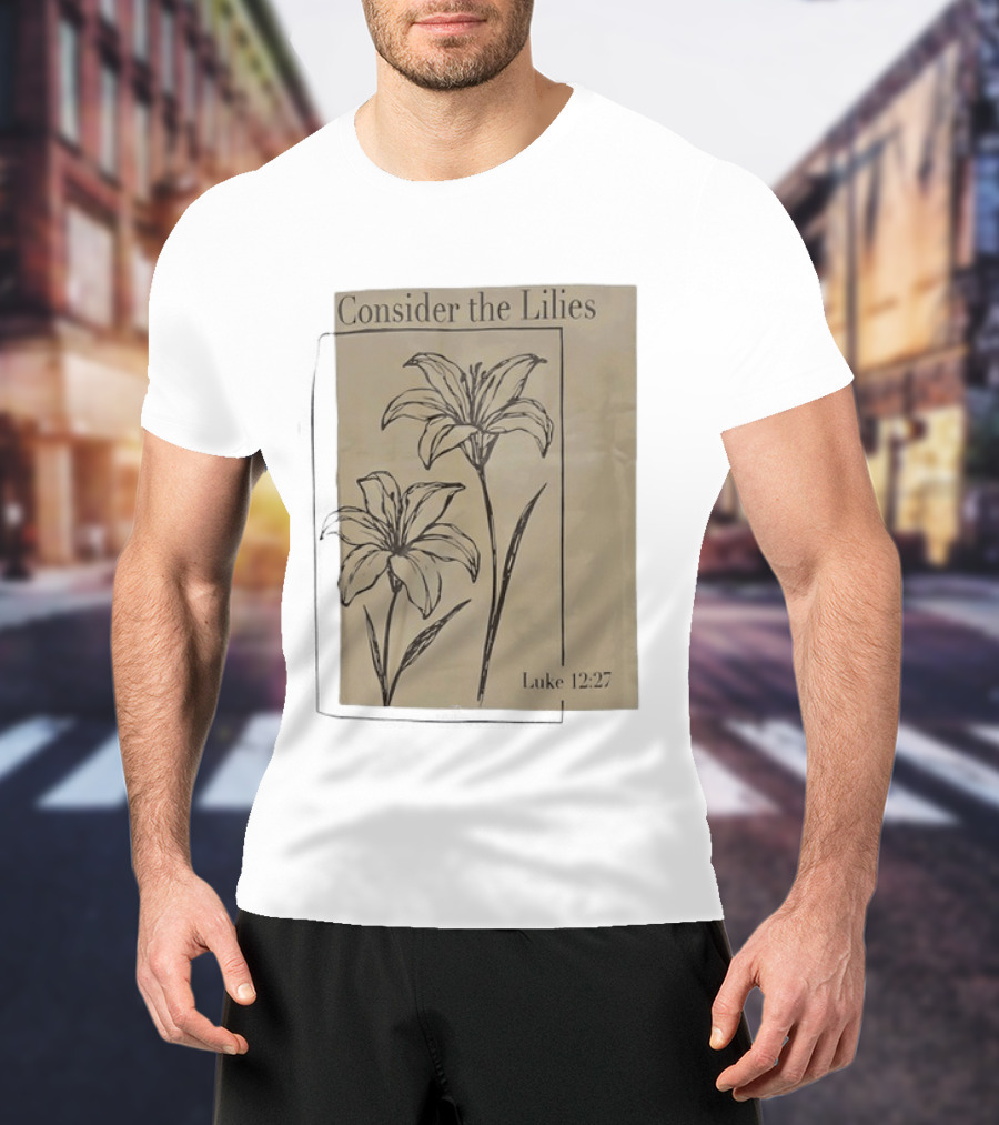Consider The Lilies Luke 12:27 Botanical T-Shirt