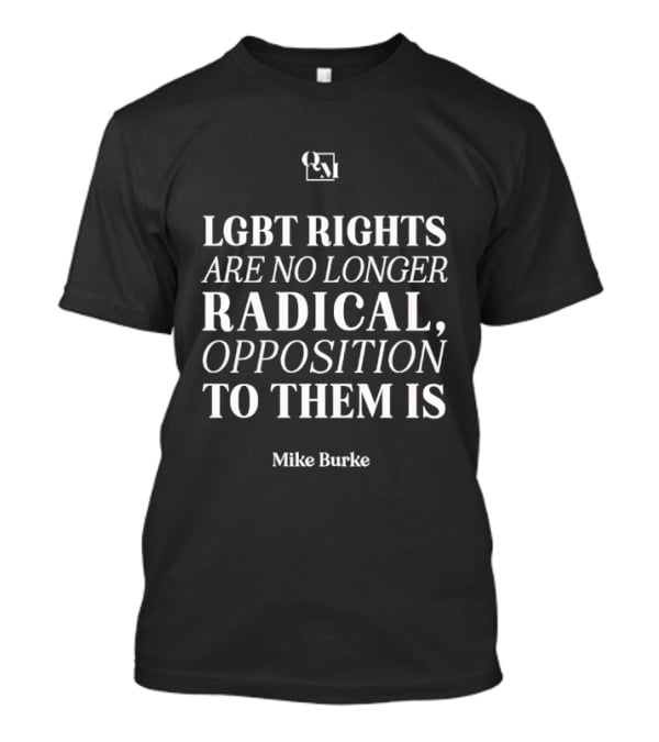 LGBT Rights Are No Longer Radical Mike Burke Opposition T-Shirt
