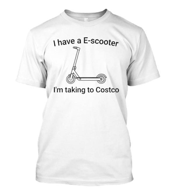 I Have A E Scooter I'm Taking To Costco T-Shirt