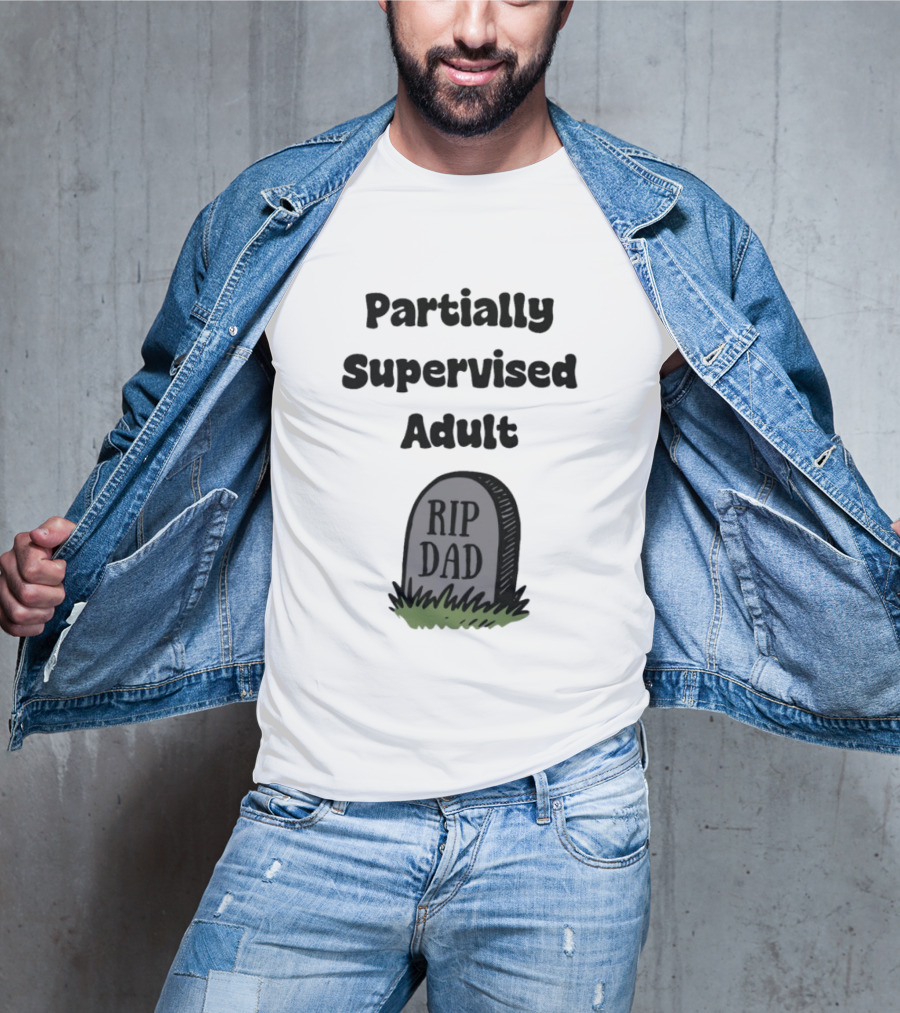 Partially Supervised Adult Rip Dad Graveyard Humor T-Shirt