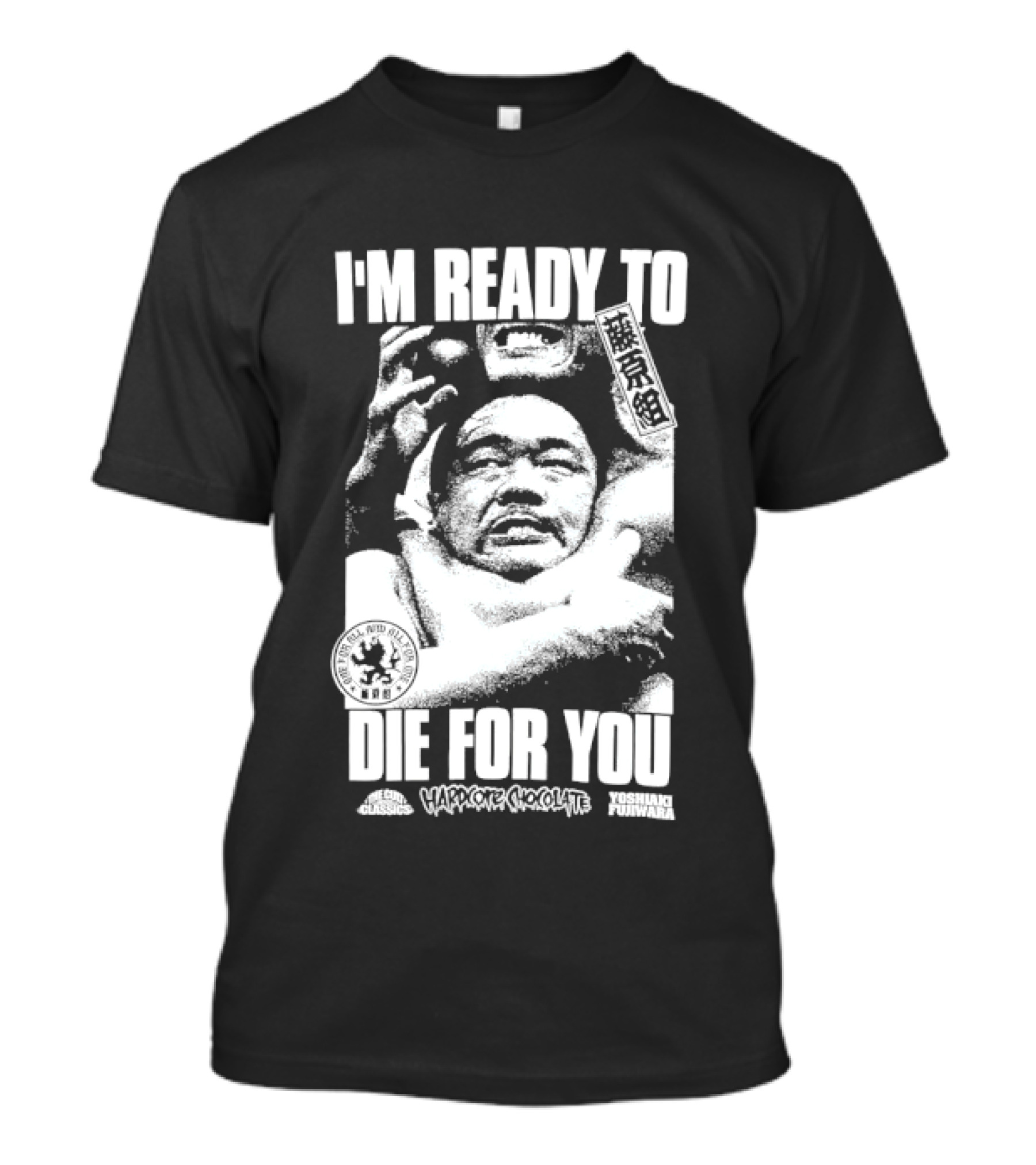 I'm Ready To Die For You Hard Core Chocolate Yoshiaki Fujiwara T-Shirt