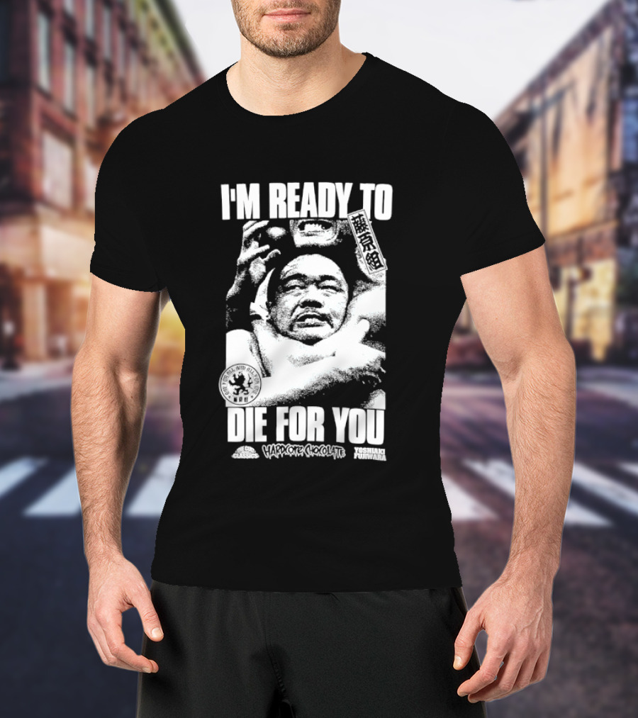 I'm Ready To Die For You Hard Core Chocolate Yoshiaki Fujiwara T-Shirt