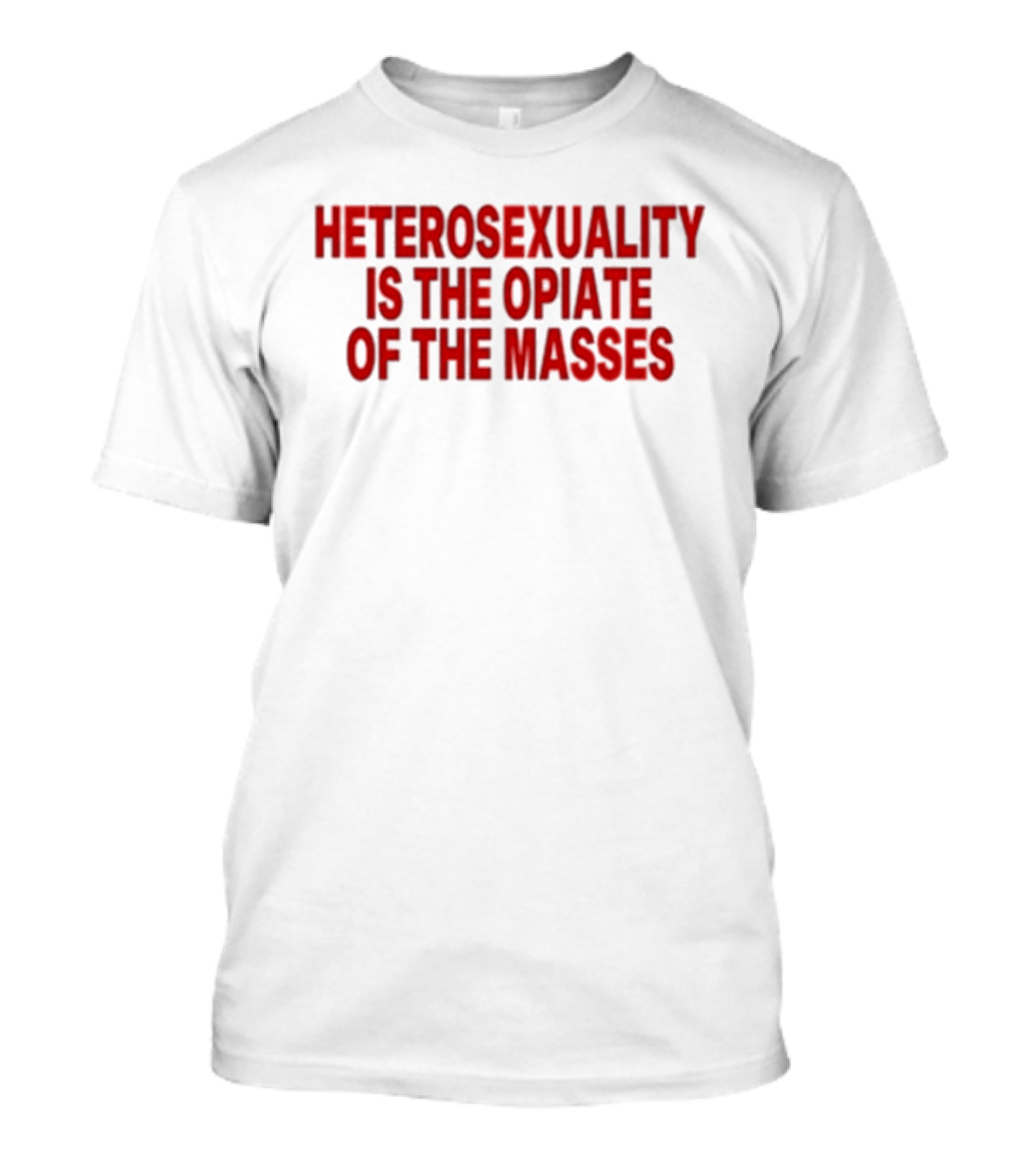Heterosexuality Is The Opiate Of The Masses T-Shirt