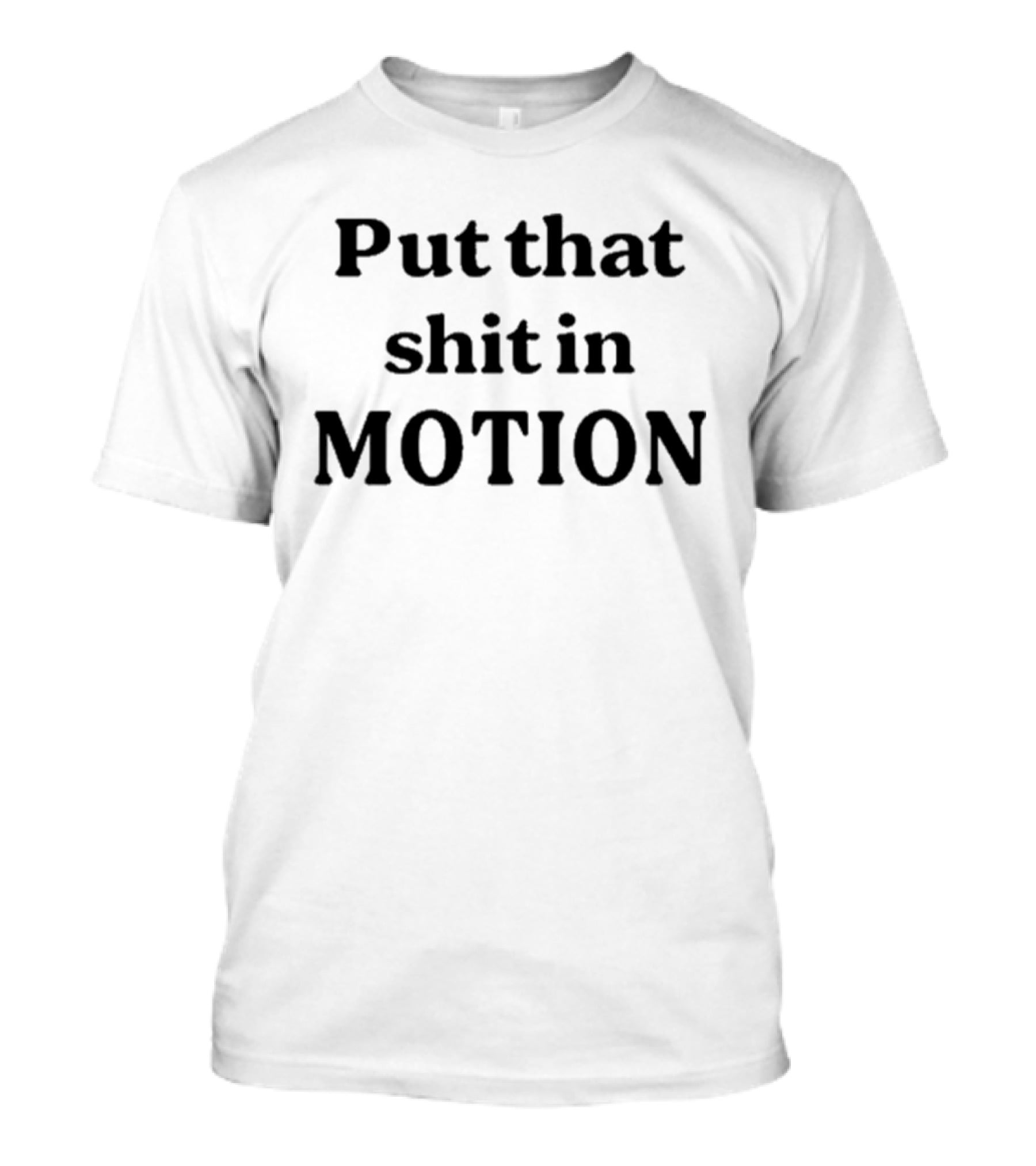 Put That Shit In Motion 2025 T-Shirt