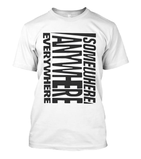 Somewhere Anywhere Everywhere Statement Text Graphic Popular T-Shirt