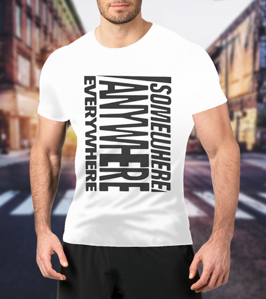 Somewhere Anywhere Everywhere Statement Text Graphic Popular T-Shirt