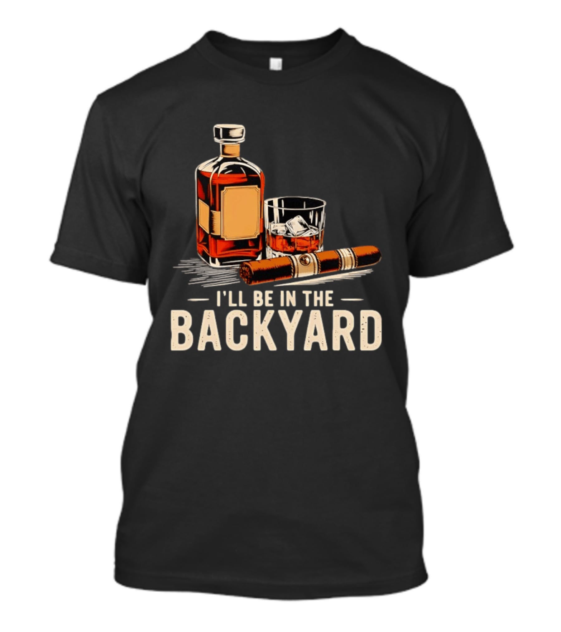 Whiskey Cigar I'll Be In The Backyard T-Shirt