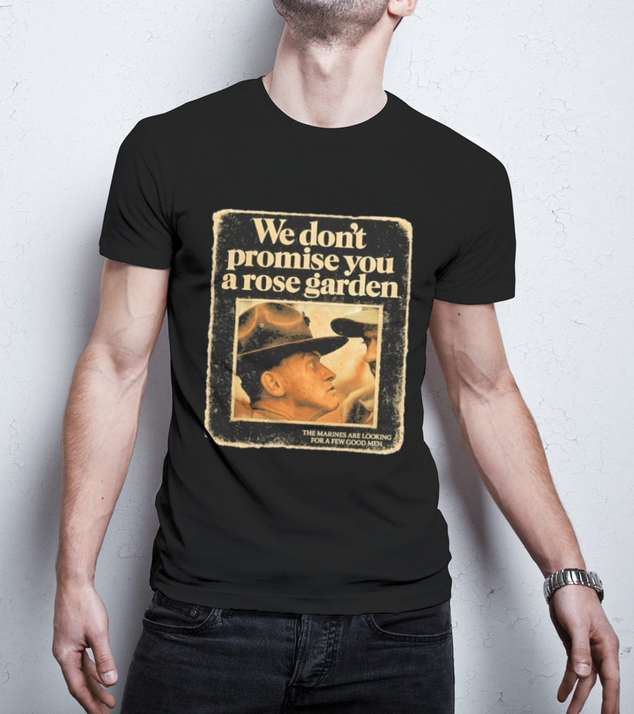 We Don't Promise You A Rose Garden The Marines Are Looking For A Few Good Men T-Shirt