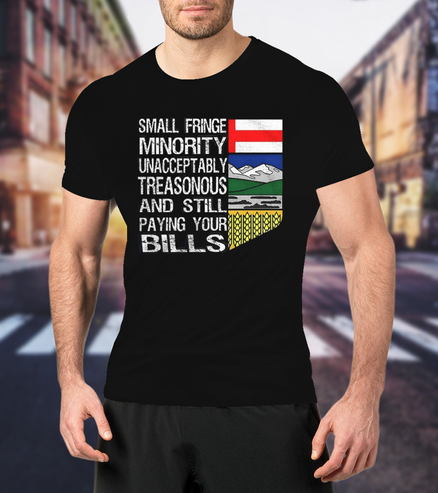Small Fringe Minority Unacceptably Treasonous Paying Your Bills Alberta Flag T-Shirt