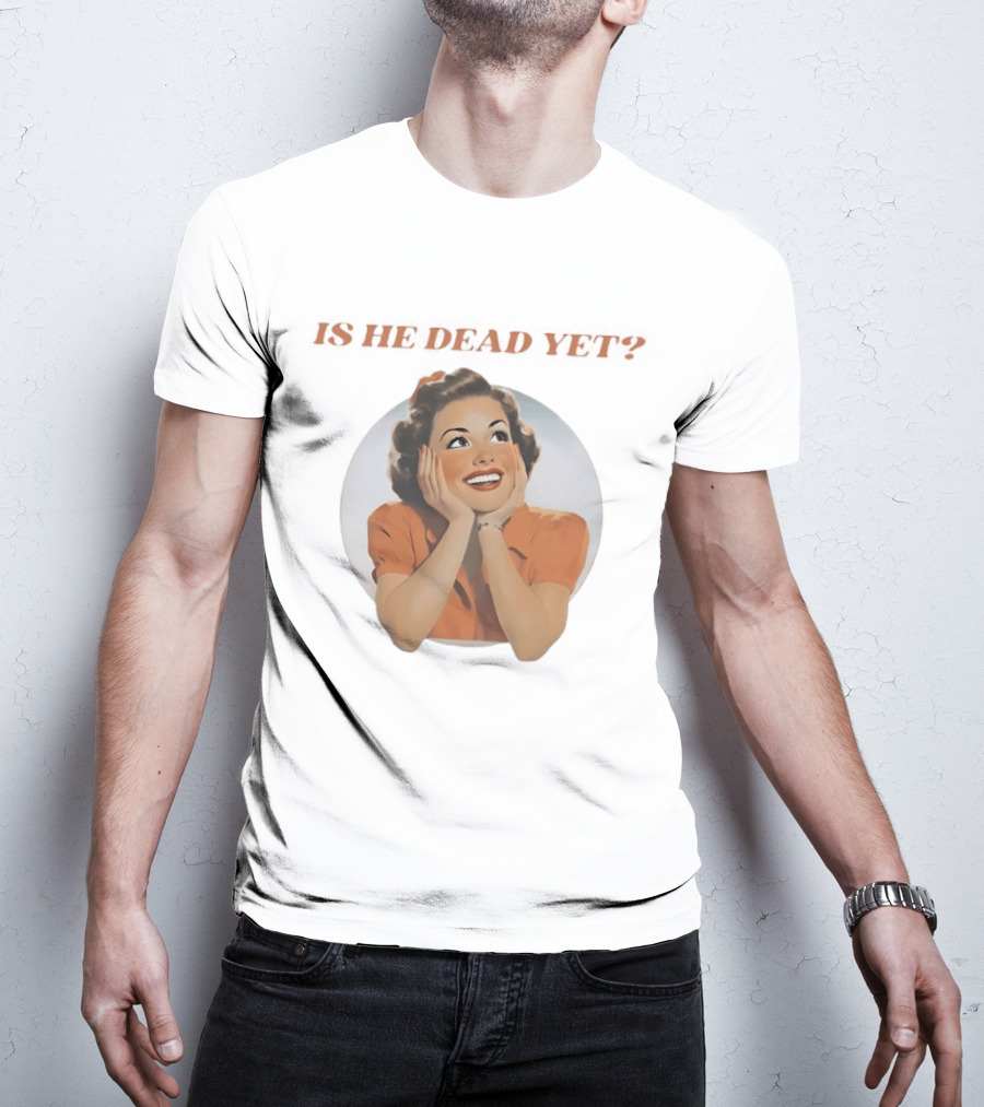 Is He Dead Yet Vintage Sarcastic Humor Retro Woman T-Shirt