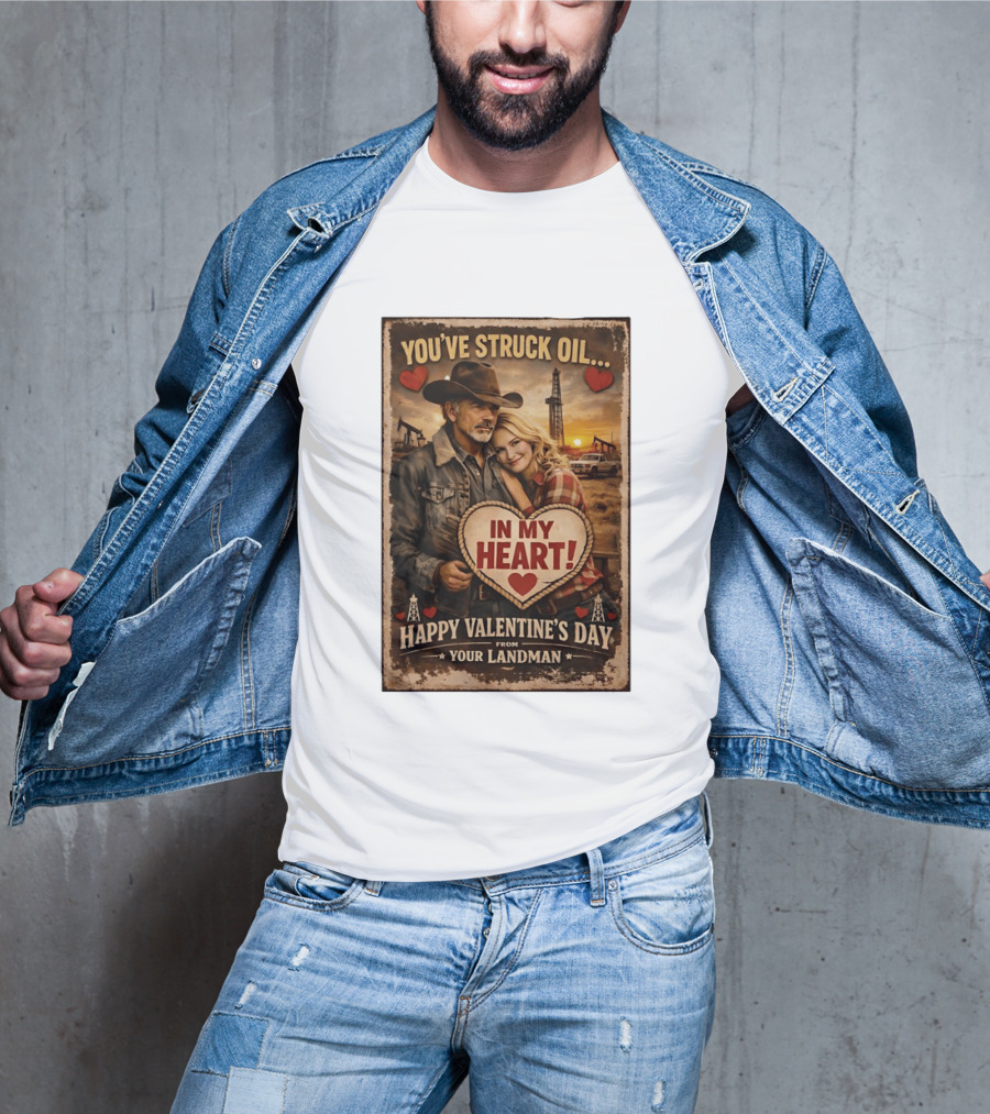 You've Struck Oil In My Heart Happy Valentine's Day From Your Landman T-Shirt