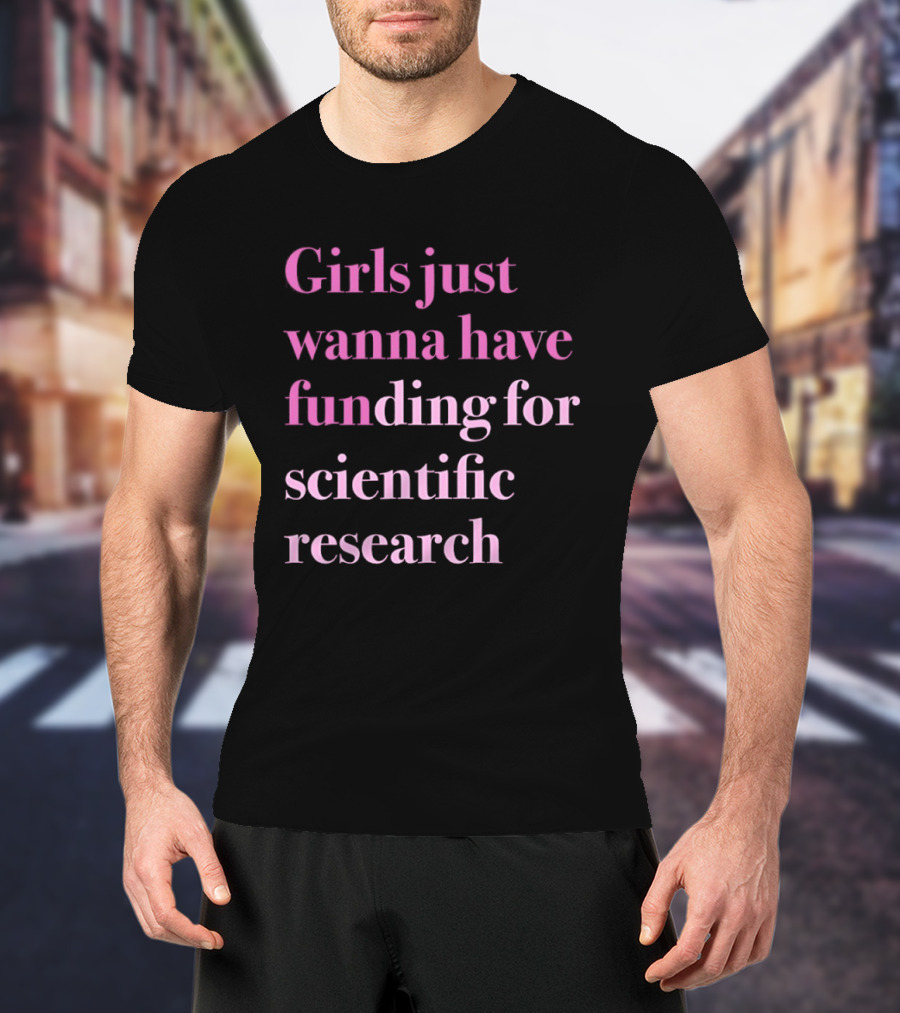 Girls Just Wanna Have Funding For Scientific Research Empowering Women In STEM T-Shirt