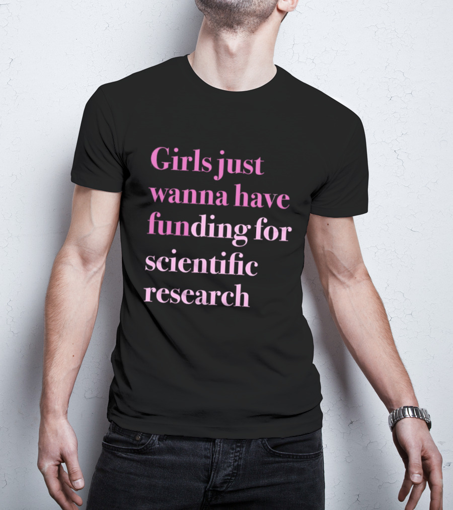 Girls Just Wanna Have Funding For Scientific Research Empowering Women In STEM T-Shirt