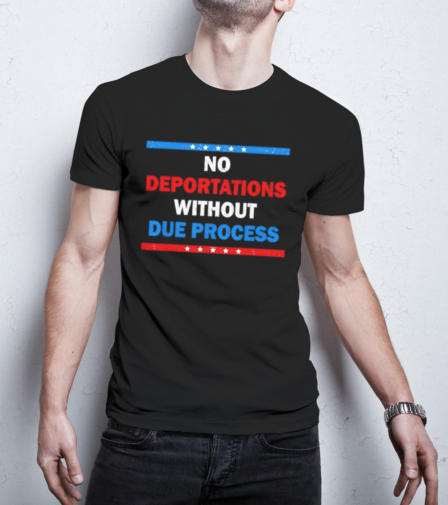 No Deportations Without Due Process Stars And Stripes Protest Message T-Shirt