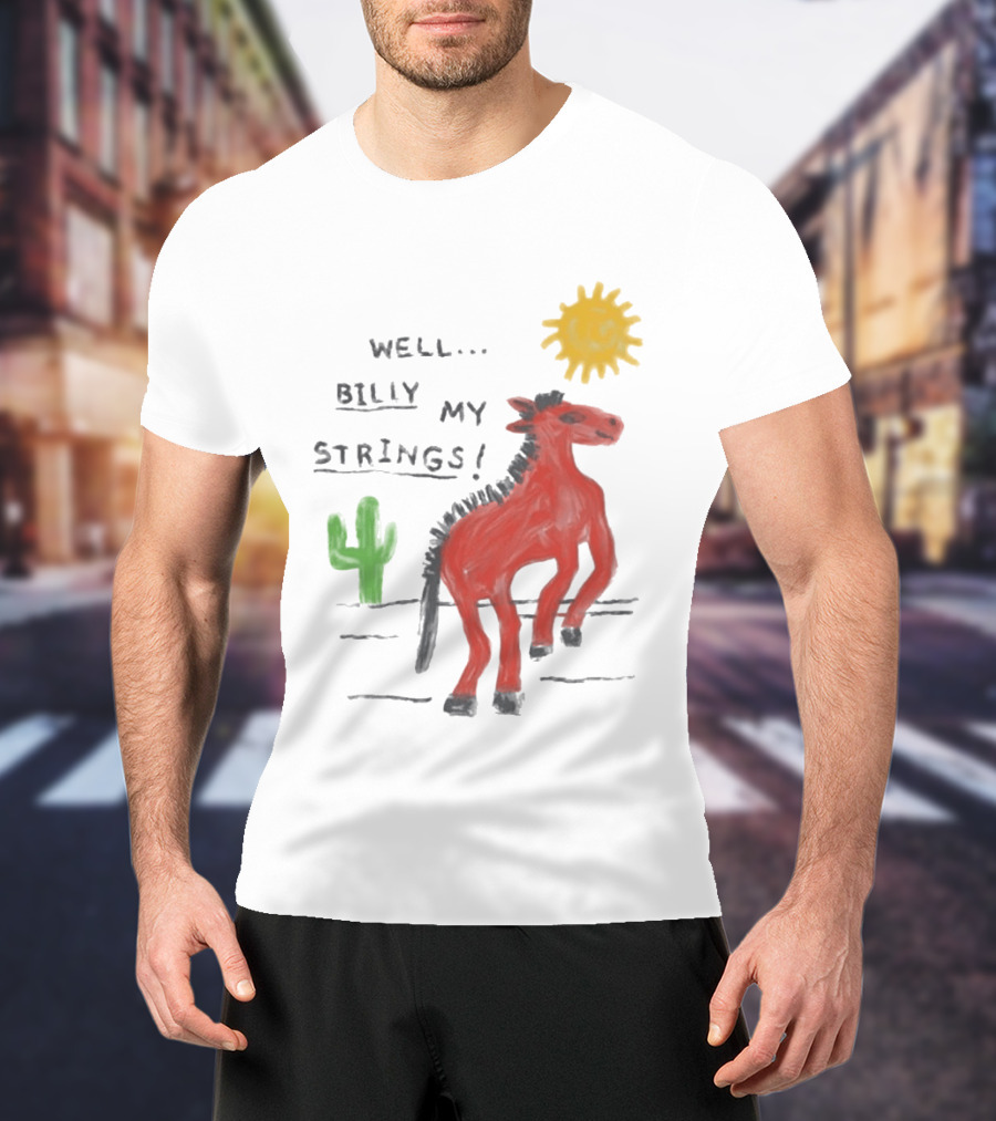 Well Billy My Strings Cactus And Sun Horse T-Shirt