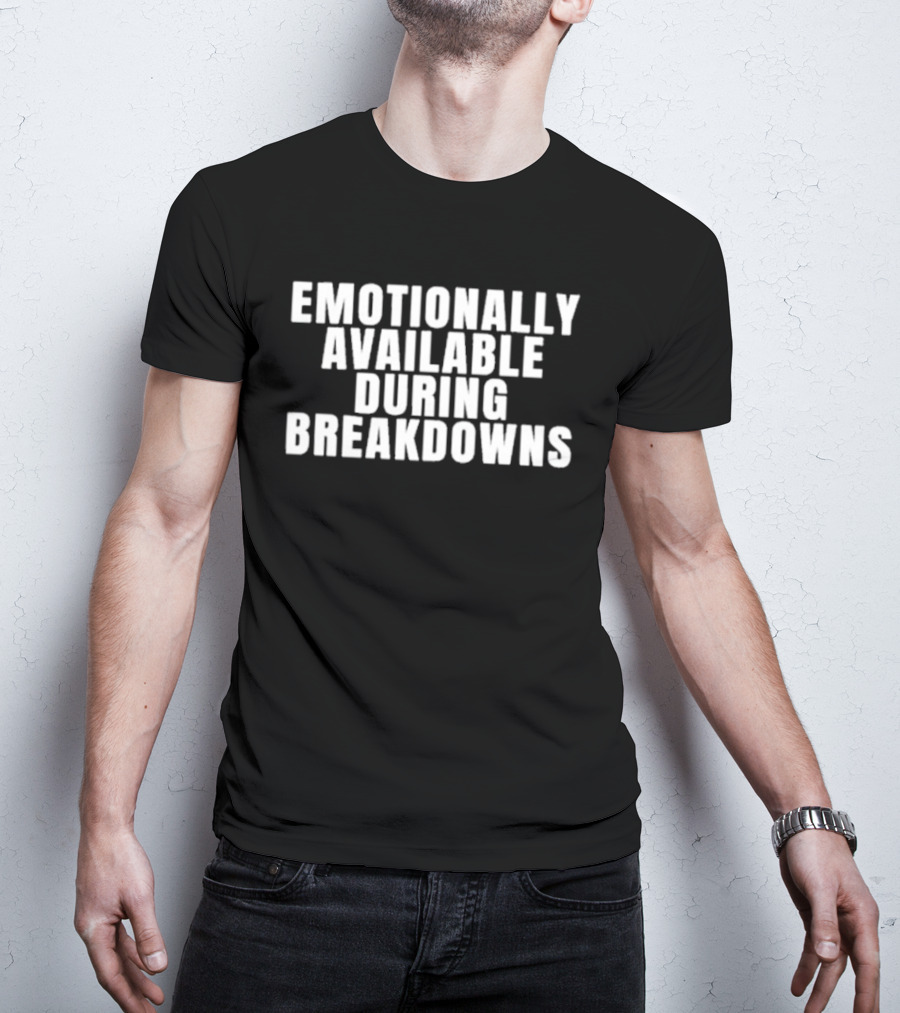 Emotionally Available During Breakdowns Therapy Humor T-Shirt