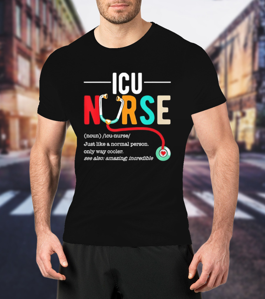 ICU Nurse Just Like A Normal Person Only Way Cooler Stethoscope Heart T-Shirt