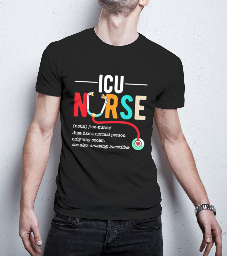 ICU Nurse Just Like A Normal Person Only Way Cooler Stethoscope Heart T-Shirt