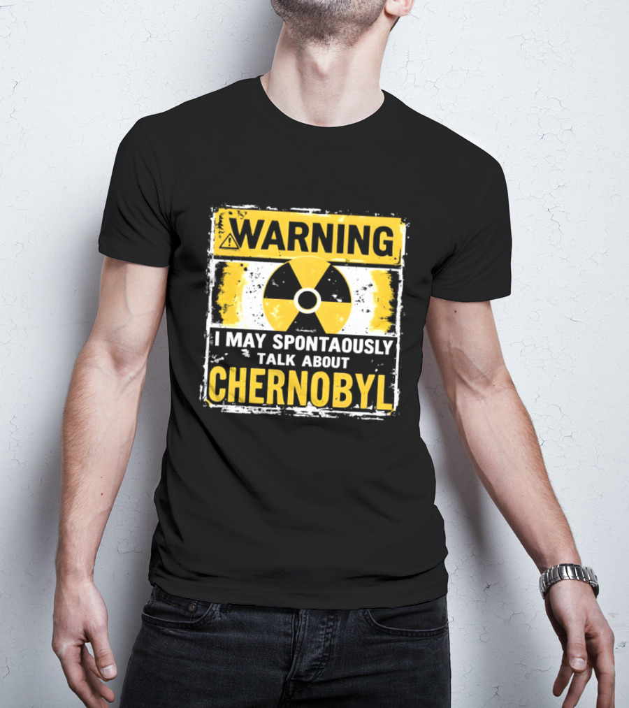 WARNING I May Spontaneously Talk About Chernobyl T-Shirt