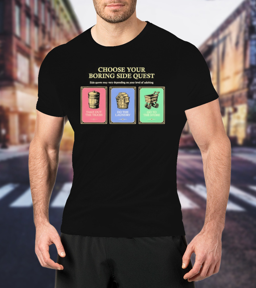 Choose Your Boring Side Quest Take Out The Trash Do The Laundry Go To The Store T-Shirt