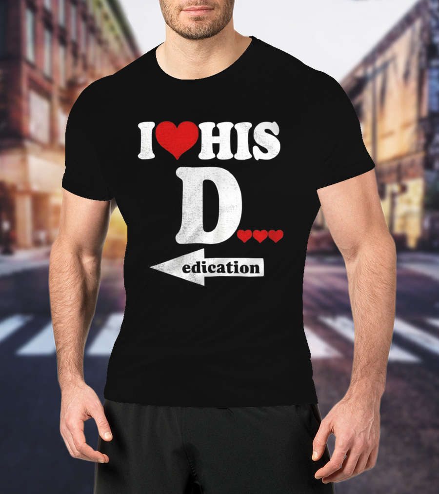 I Love His D... Erection T-Shirt