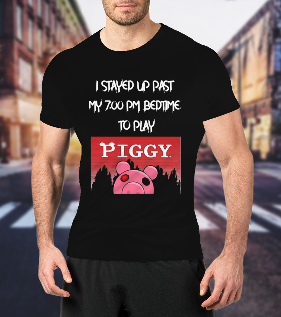 I Stayed Up Past My 7 00 PM Bedtime To Play Piggy Roblox Game T-Shirt