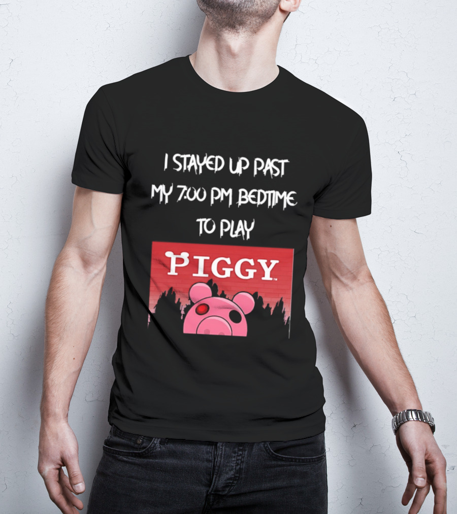 I Stayed Up Past My 7 00 PM Bedtime To Play Piggy Roblox Game T-Shirt