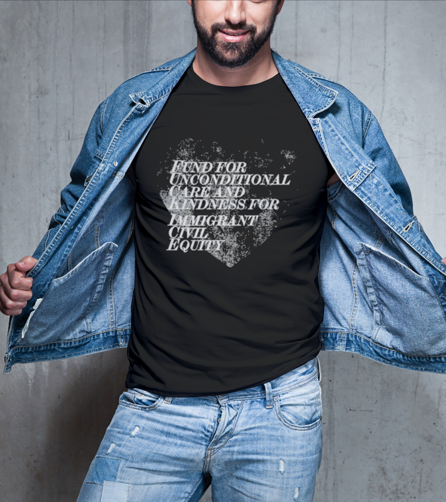 Fund For Unconditional Care And Kindness For Immigrant Civil Equity T-Shirt