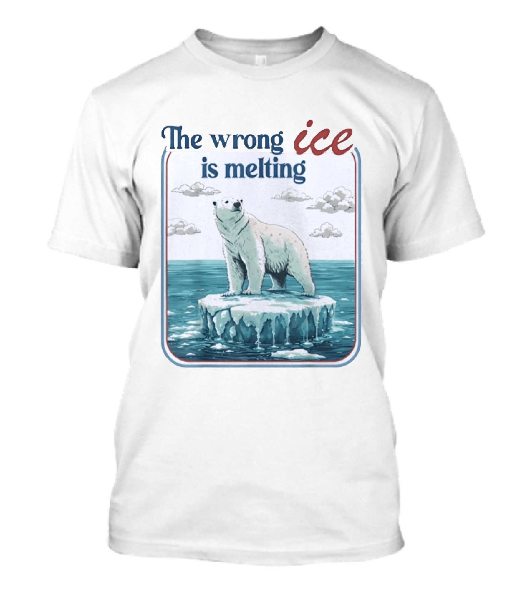 Polar Bear The Wrong Ice Is Melting Environmental Message T-Shirt