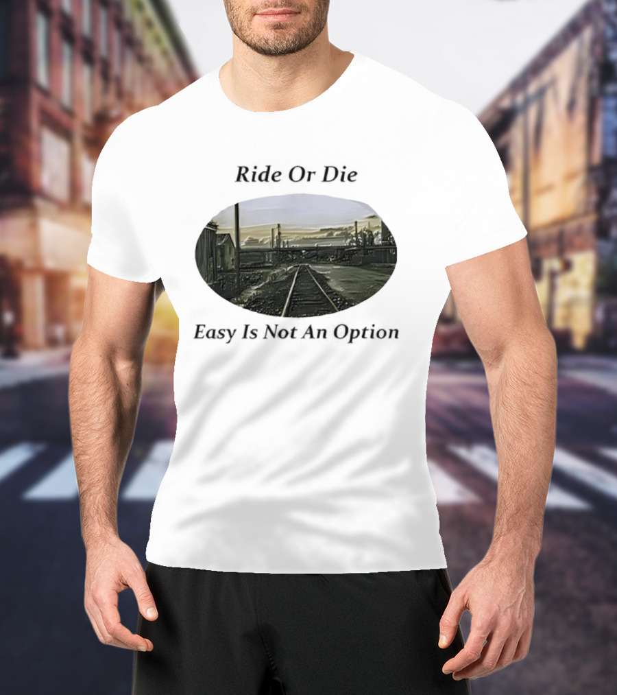 Ride Or Die Easy Is Not An Option Train Tracks And Industrial Skyline T-Shirt