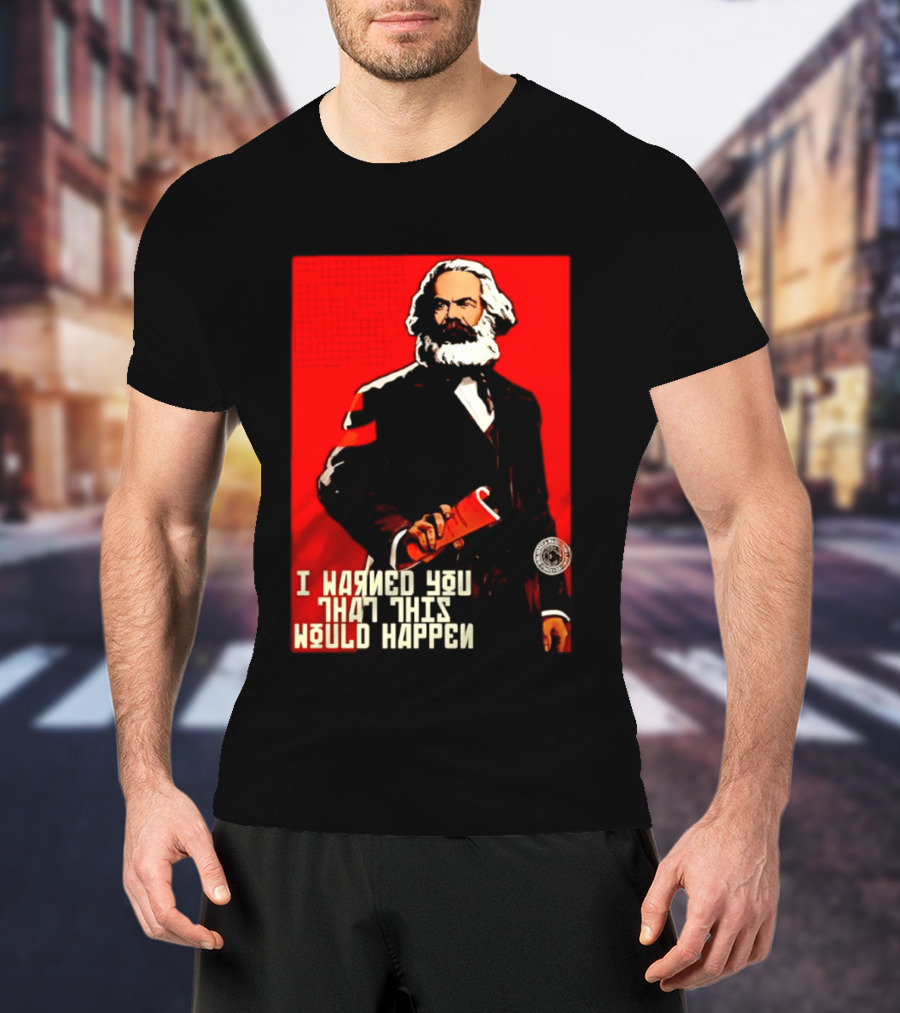 I Warned You This Would Happen Karl Marx Communist Manifesto T-Shirt