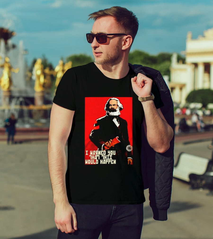 I Warned You This Would Happen Karl Marx Communist Manifesto T-Shirt
