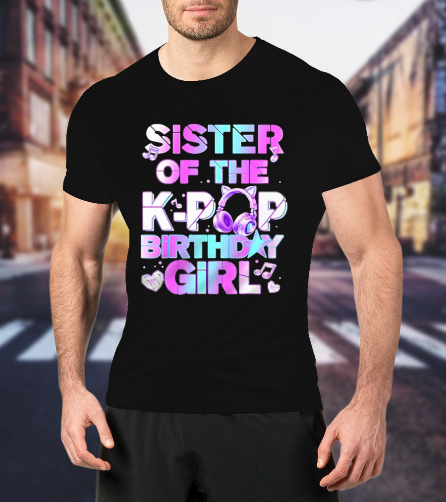 Sister Of The K Pop Birthday Girl Korean Music Headphones T-Shirt