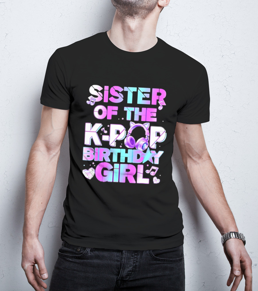 Sister Of The K Pop Birthday Girl Korean Music Headphones T-Shirt
