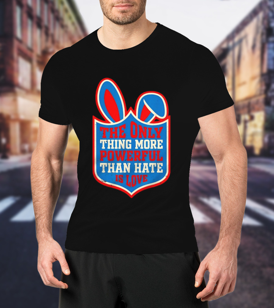 The Only Thing More Powerful Than Hate Is Love Bunny Ears Easter T-Shirt