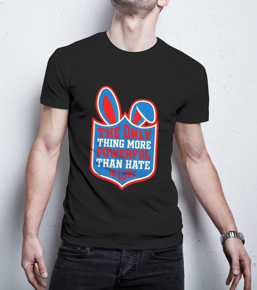 The Only Thing More Powerful Than Hate Is Love Bunny Ears Easter T-Shirt